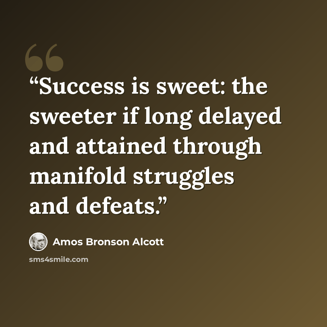 “Success is sweet: the sweeter if long delayed and attained through manifold struggles and defeats.” quote by Amos Bronson Alcott