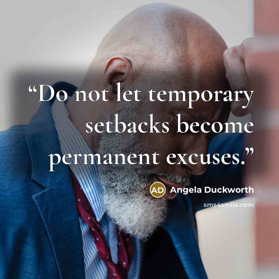 “Do not let temporary setbacks become permanent excuses.” quote by Angela Duckworth