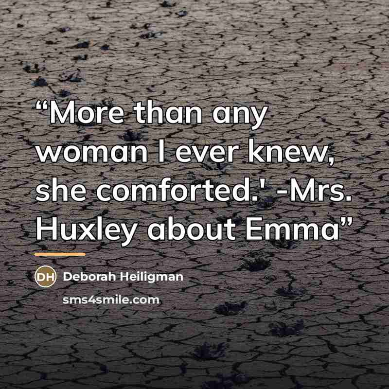 “More than any woman I ever knew, she comforted.' -Mrs. Huxley about Emma” quote by Deborah Heiligman