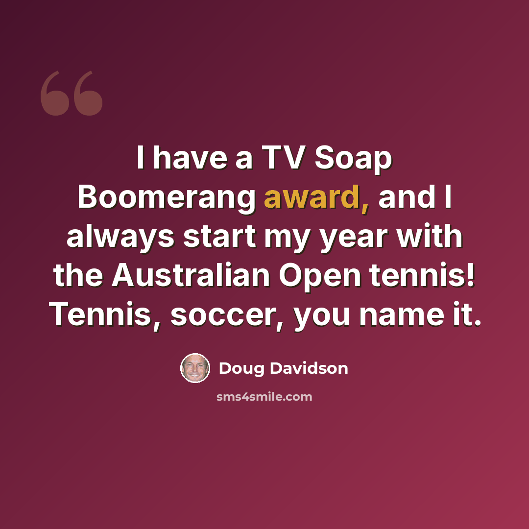 “I have a TV Soap Boomerang award, and I always start my year with the Australian Open tennis! Tennis, soccer, you name it.” quote by Doug Davidson