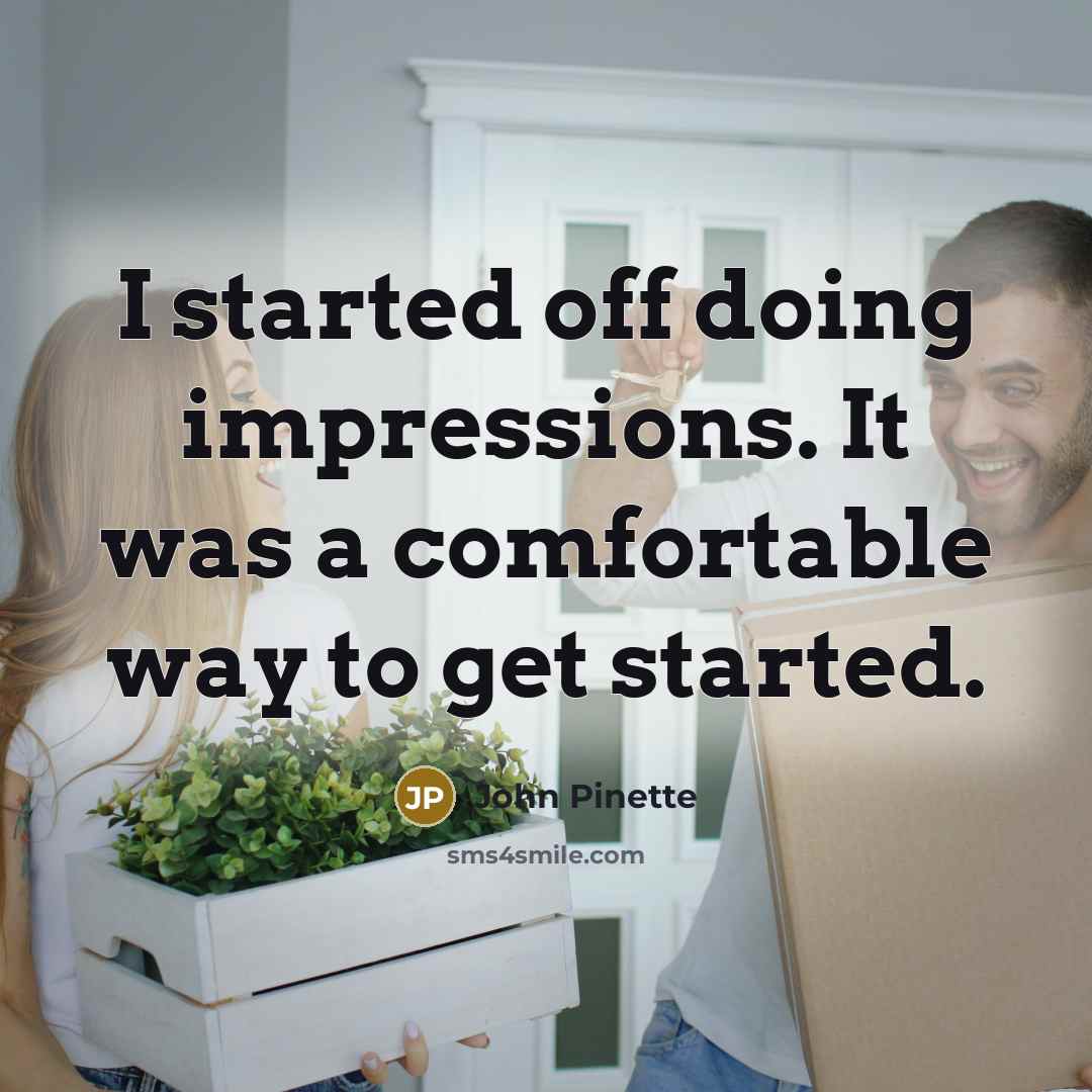 “I started off doing impressions. It was a comfortable way to get started.” quote by John Pinette