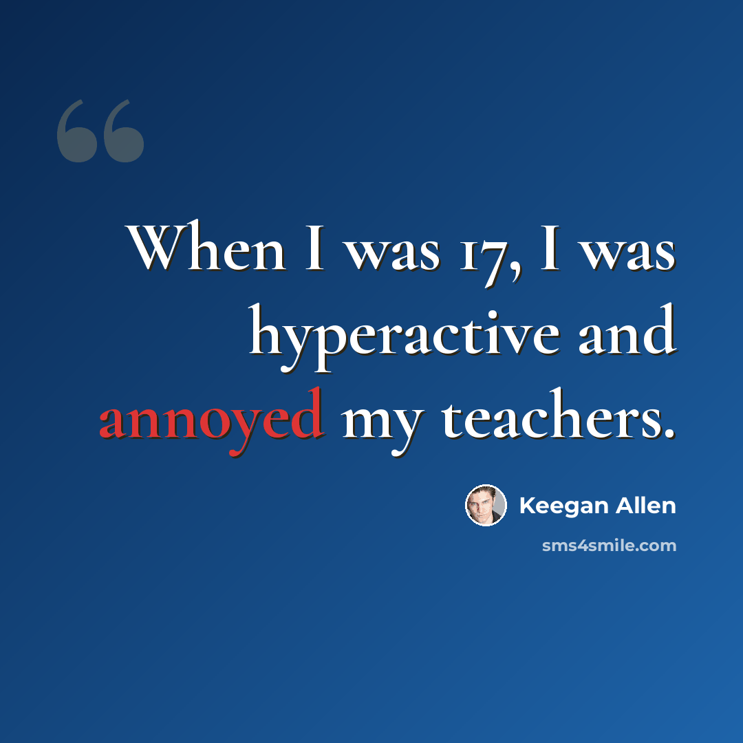 “When I was 17, I was hyperactive and annoyed my teachers.” quote by Keegan Allen