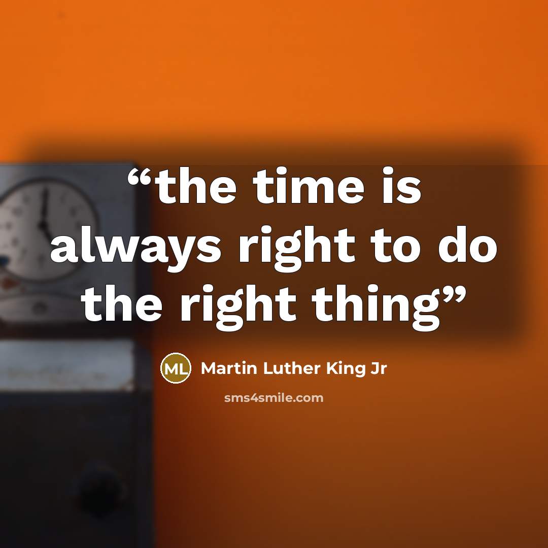 “the time is always right to do the right thing” quote by Martin Luther King Jr