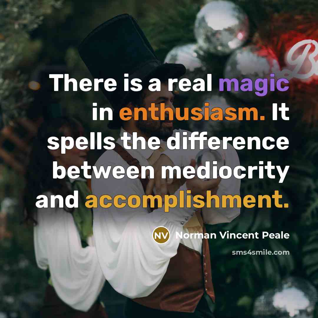 “There is a real magic in enthusiasm. It spells the difference between mediocrity and accomplishment.” quote by Norman Vincent Peale