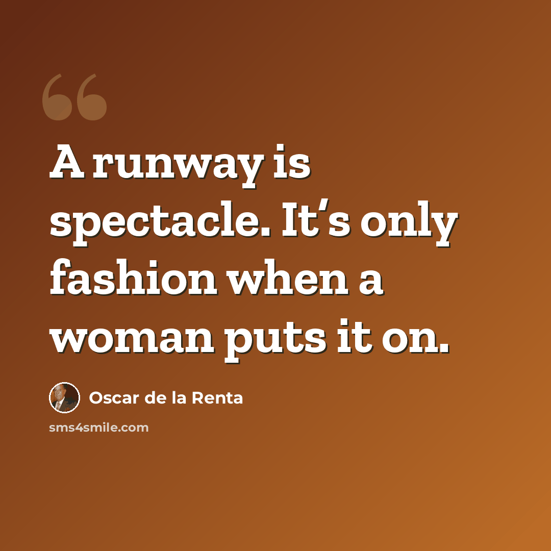 “A runway is spectacle. It’s only fashion when a woman puts it on.” quote by Oscar de la Renta