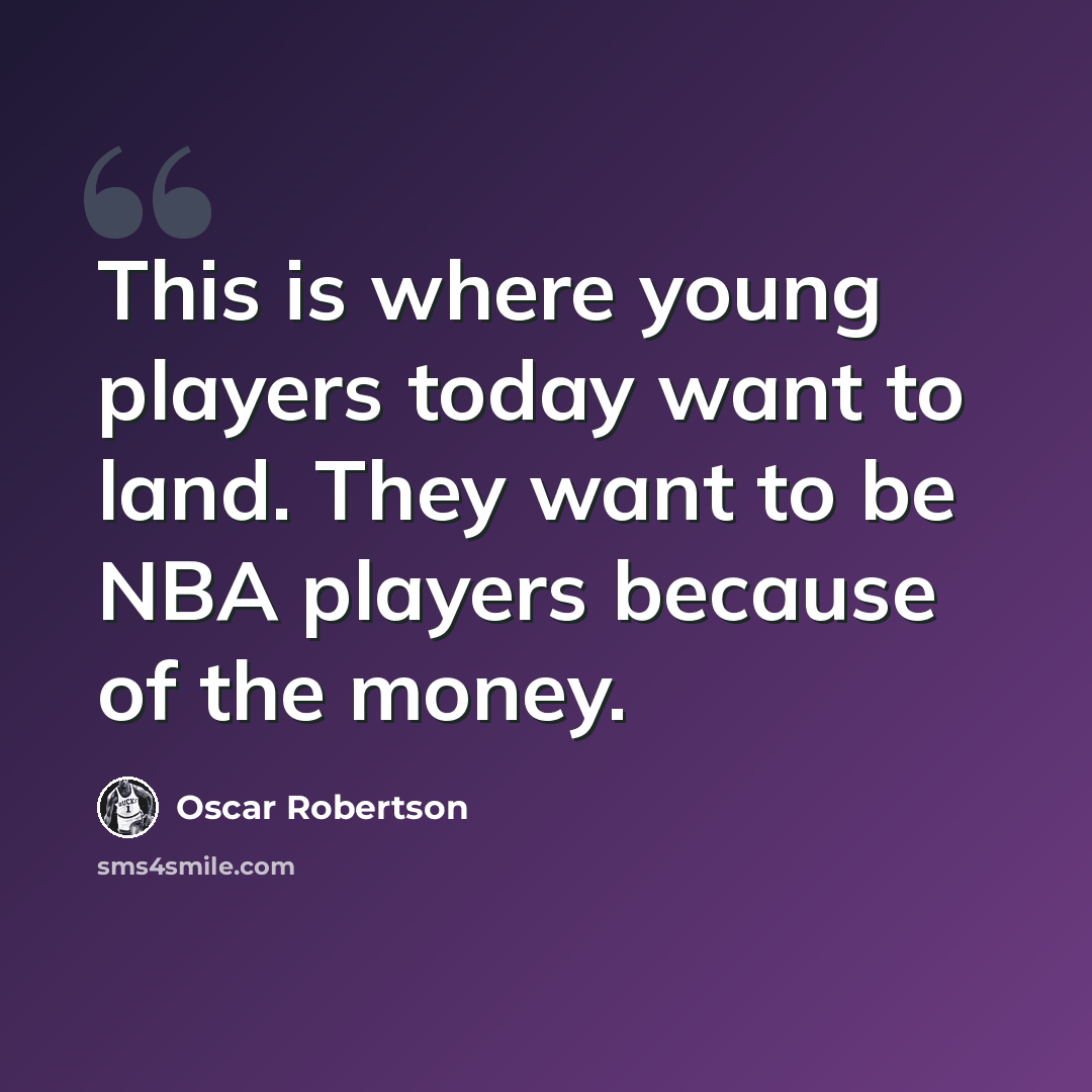 “This is where young players today want to land. They want to be NBA players because of the money.” quote by Oscar Robertson