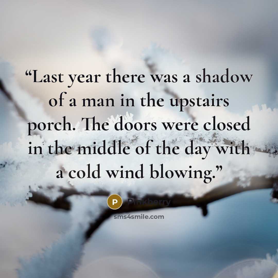 “Last year there was a shadow of a man in the upstairs porch. The doors were closed in the middle of the day with a cold wind blowing.” quote by Pinkberry