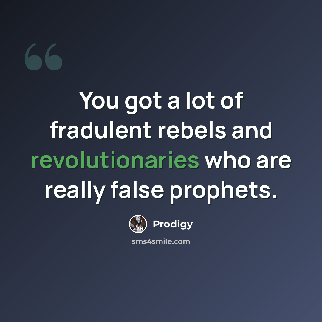 “You got a lot of fradulent rebels and revolutionaries who are really false prophets.” quote by Prodigy