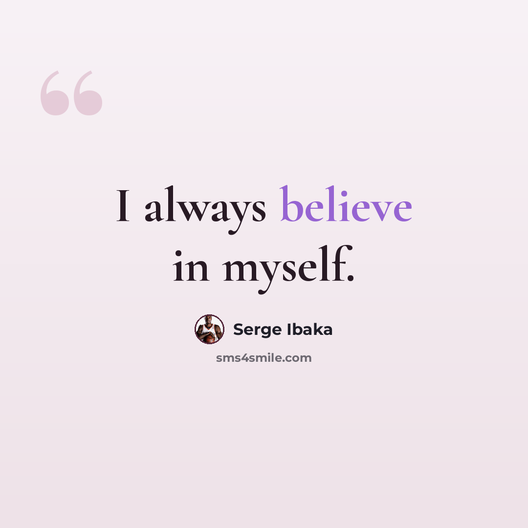 “I always believe in myself.” quote by Serge Ibaka