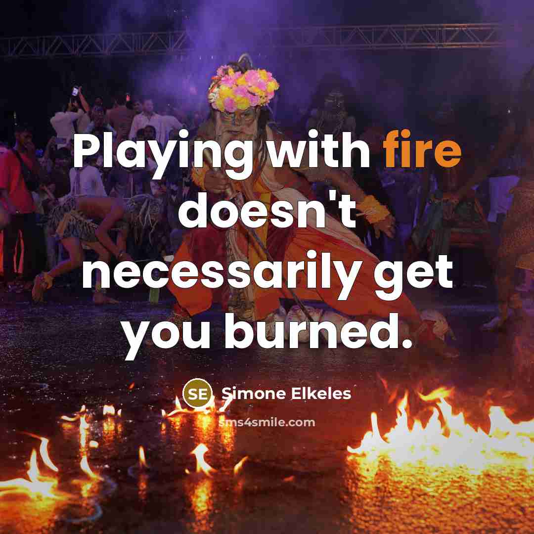“Playing with fire doesn't necessarily get you burned.” quote by Simone Elkeles