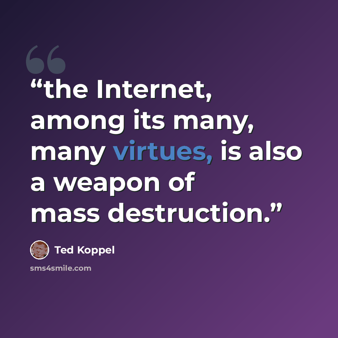 “the Internet, among its many, many virtues, is also a weapon of mass destruction.” quote by Ted Koppel