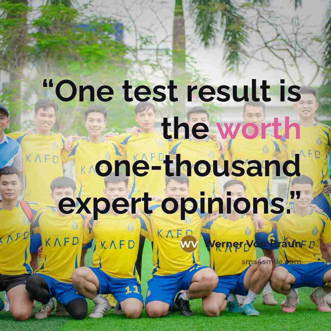 “One test result is the worth one-thousand expert opinions.” quote by Werner Von Braun