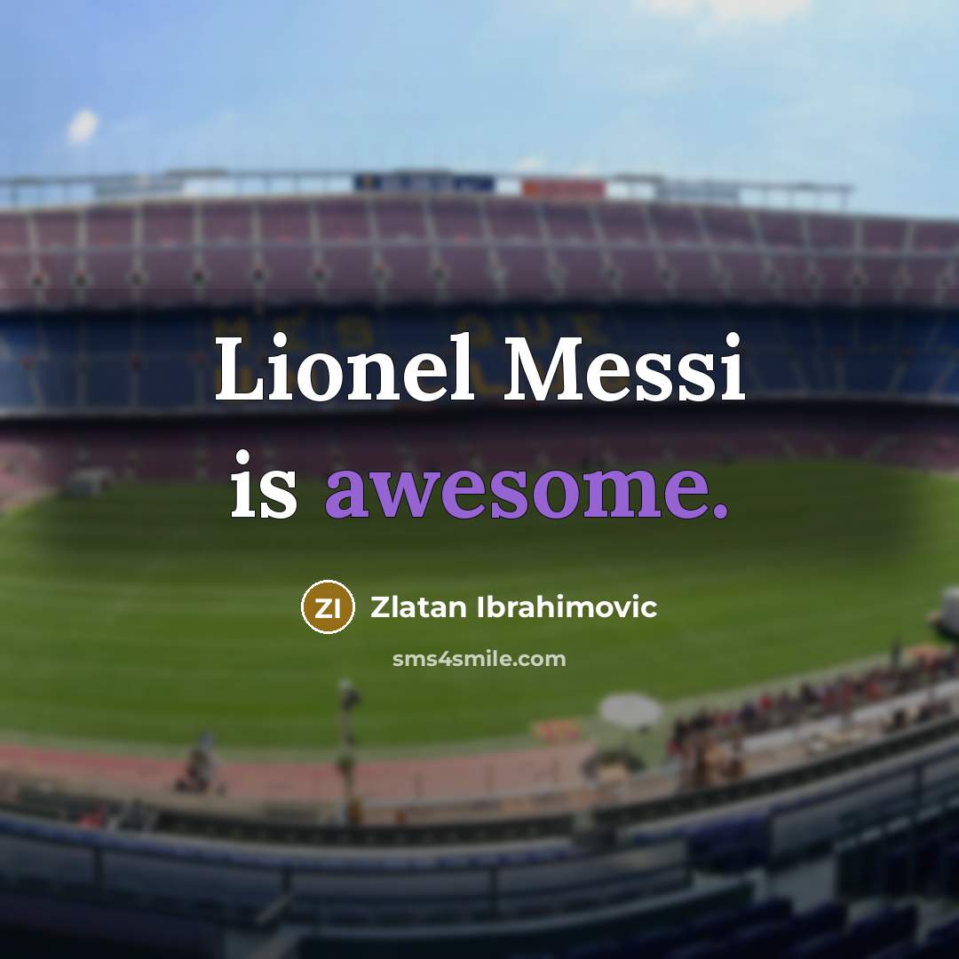 “Lionel Messi is awesome.” quote by Zlatan Ibrahimovic