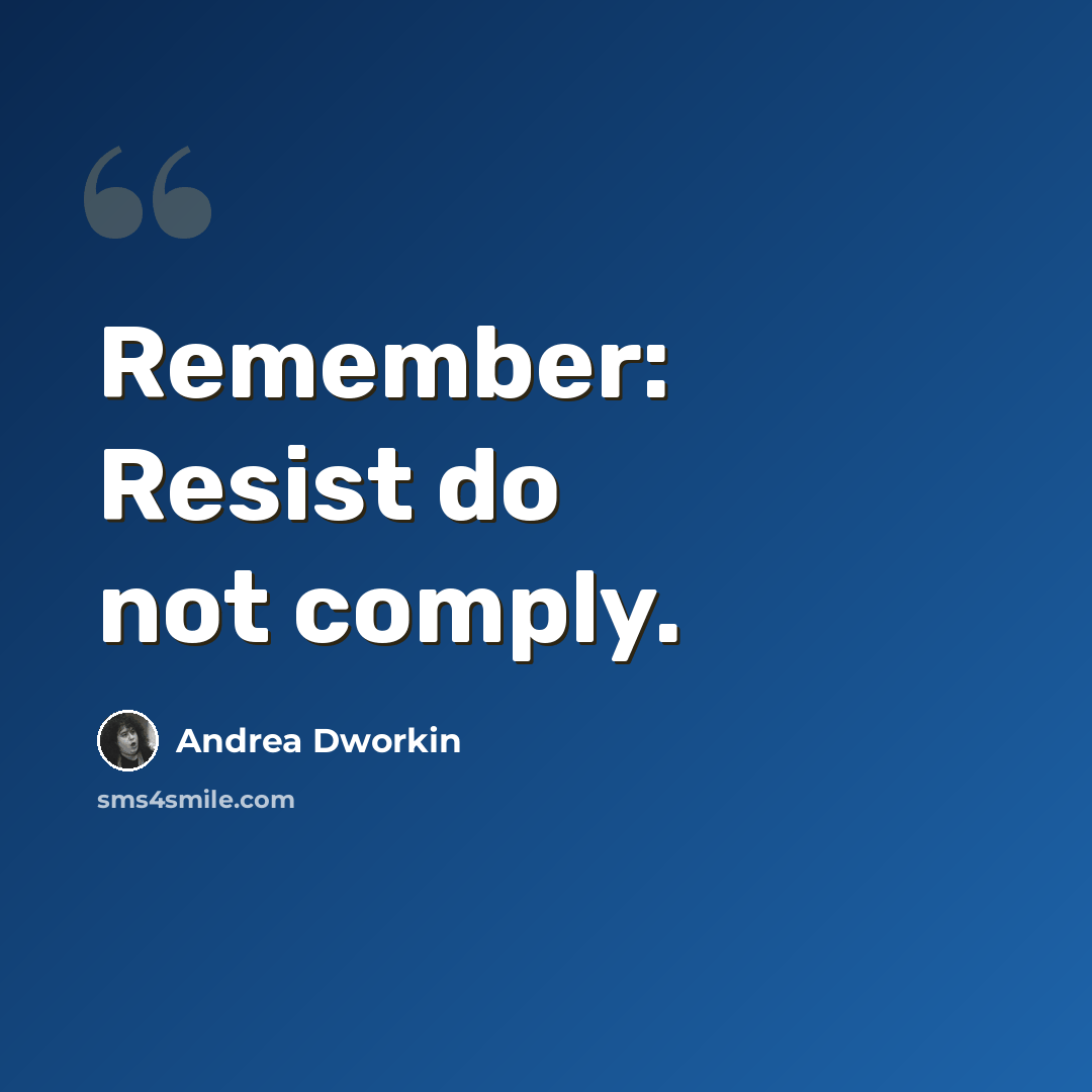 “Remember: Resist do not comply.” quote by Andrea Dworkin