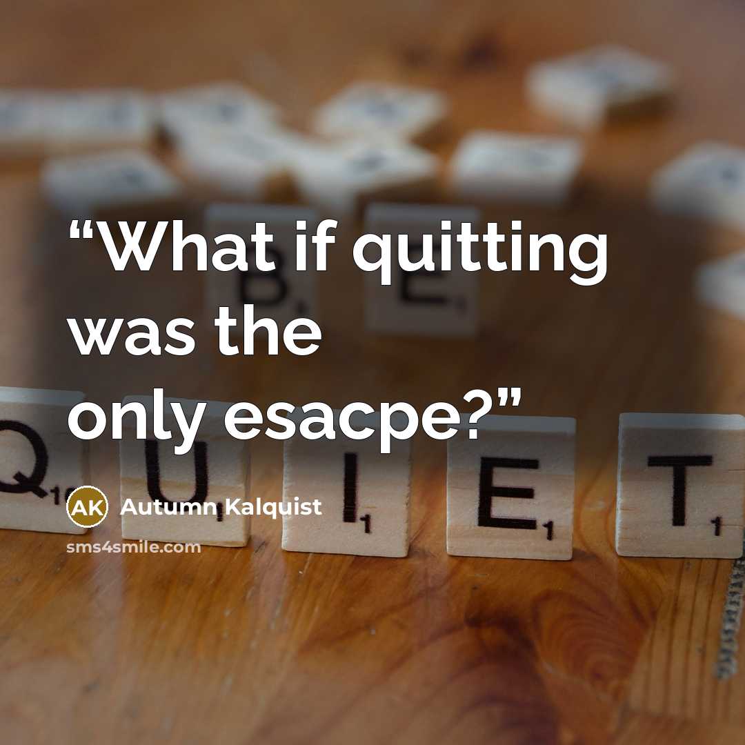 “What if quitting was the only esacpe?” quote by Autumn Kalquist