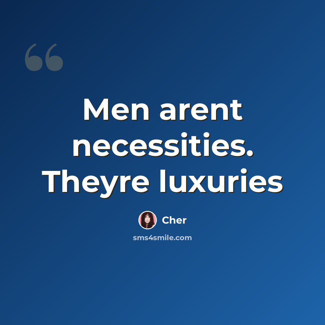 “Men arent necessities. Theyre luxuries” quote by Cher