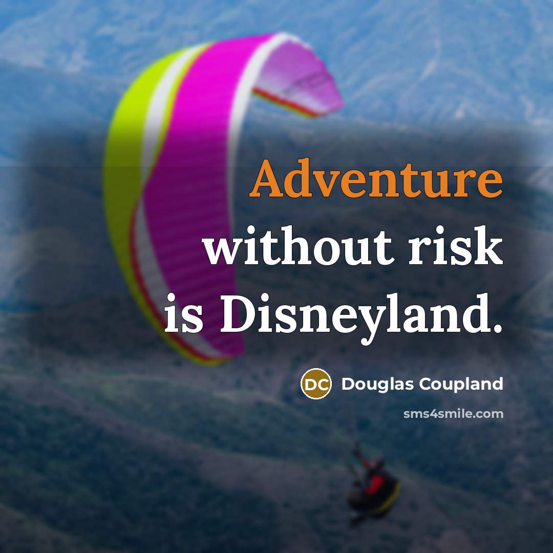 “Adventure without risk is Disneyland.” quote by Douglas Coupland
