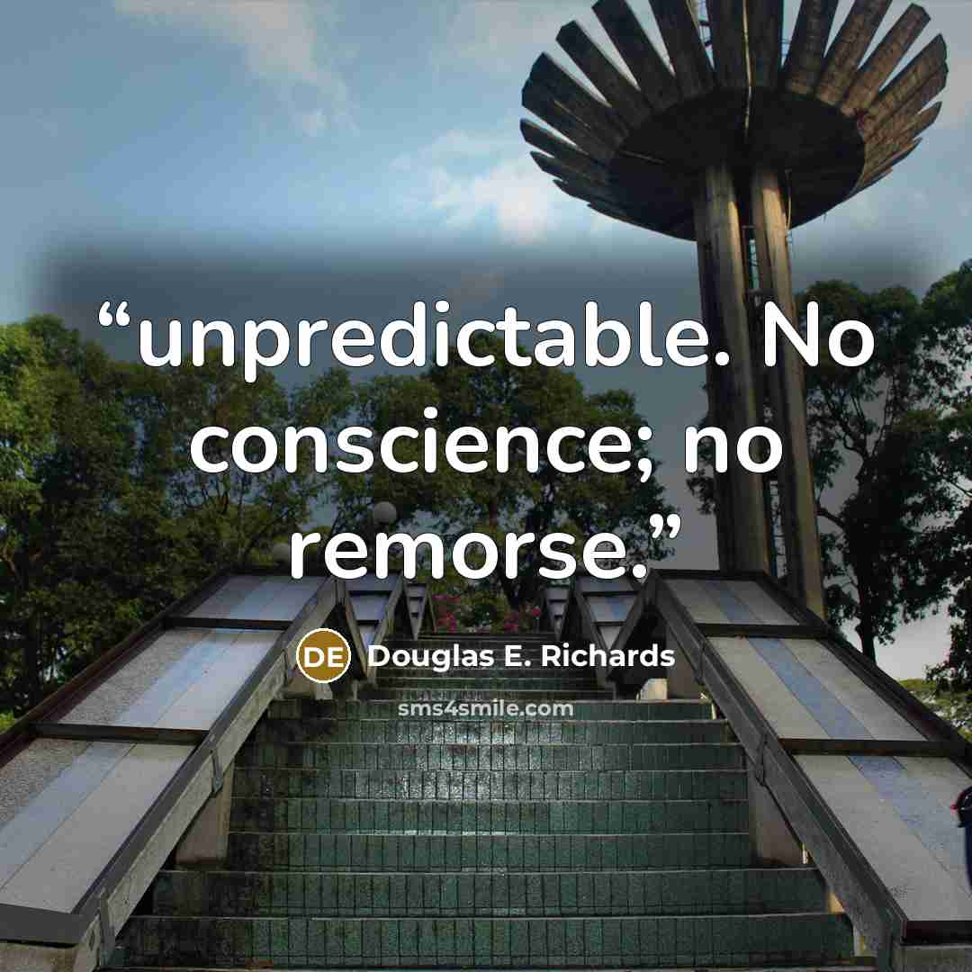 “unpredictable. No conscience; no remorse.” quote by Douglas E. Richards