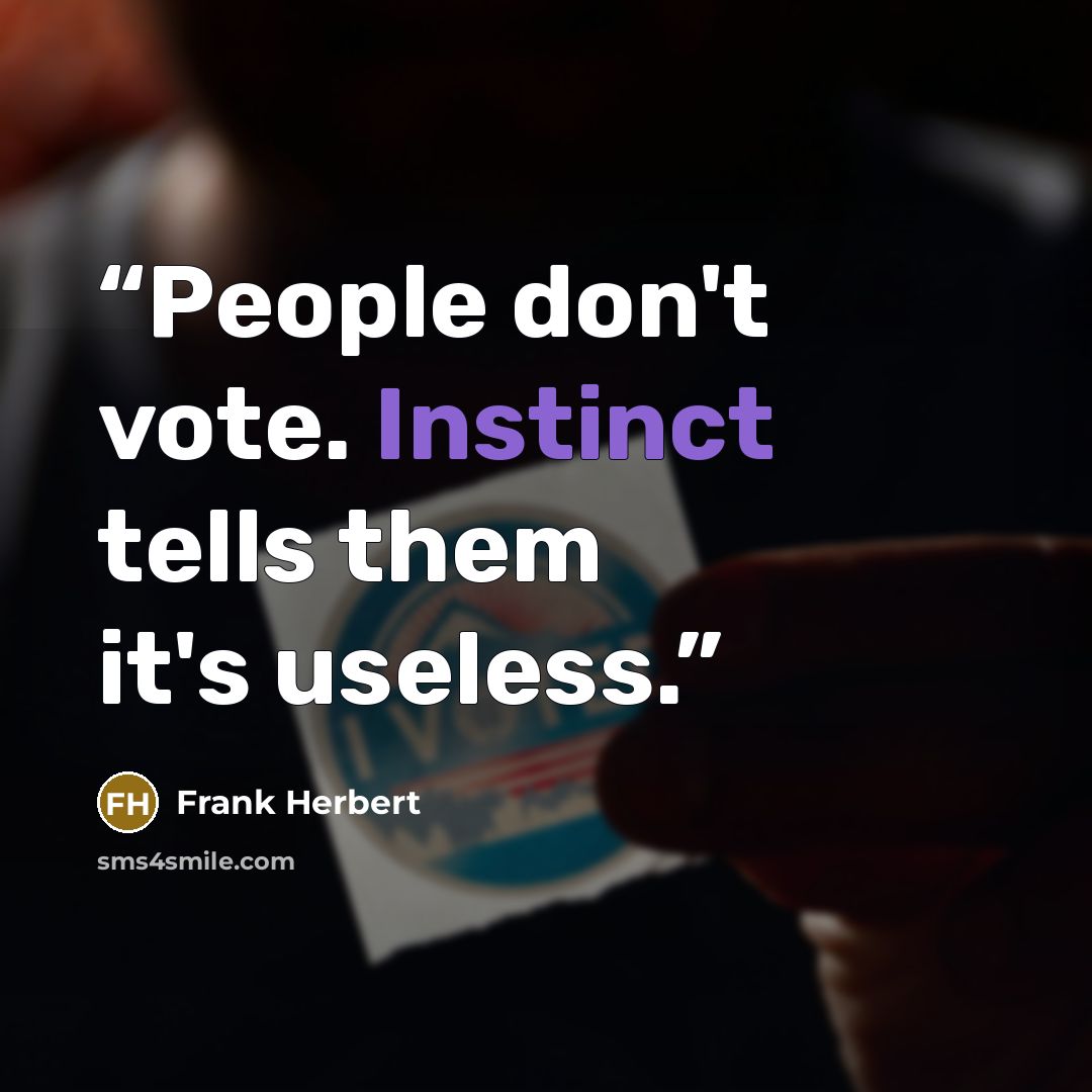 “People don't vote. Instinct tells them it's useless.” quote by Frank Herbert