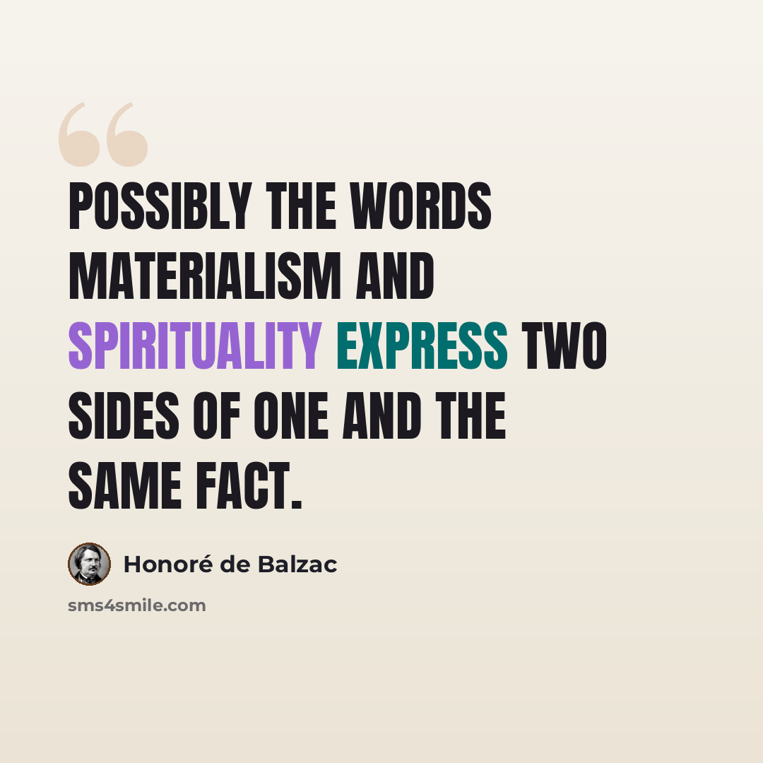“Possibly the words materialism and spirituality express two sides of one and the same fact.” quote by Honore de Balzac