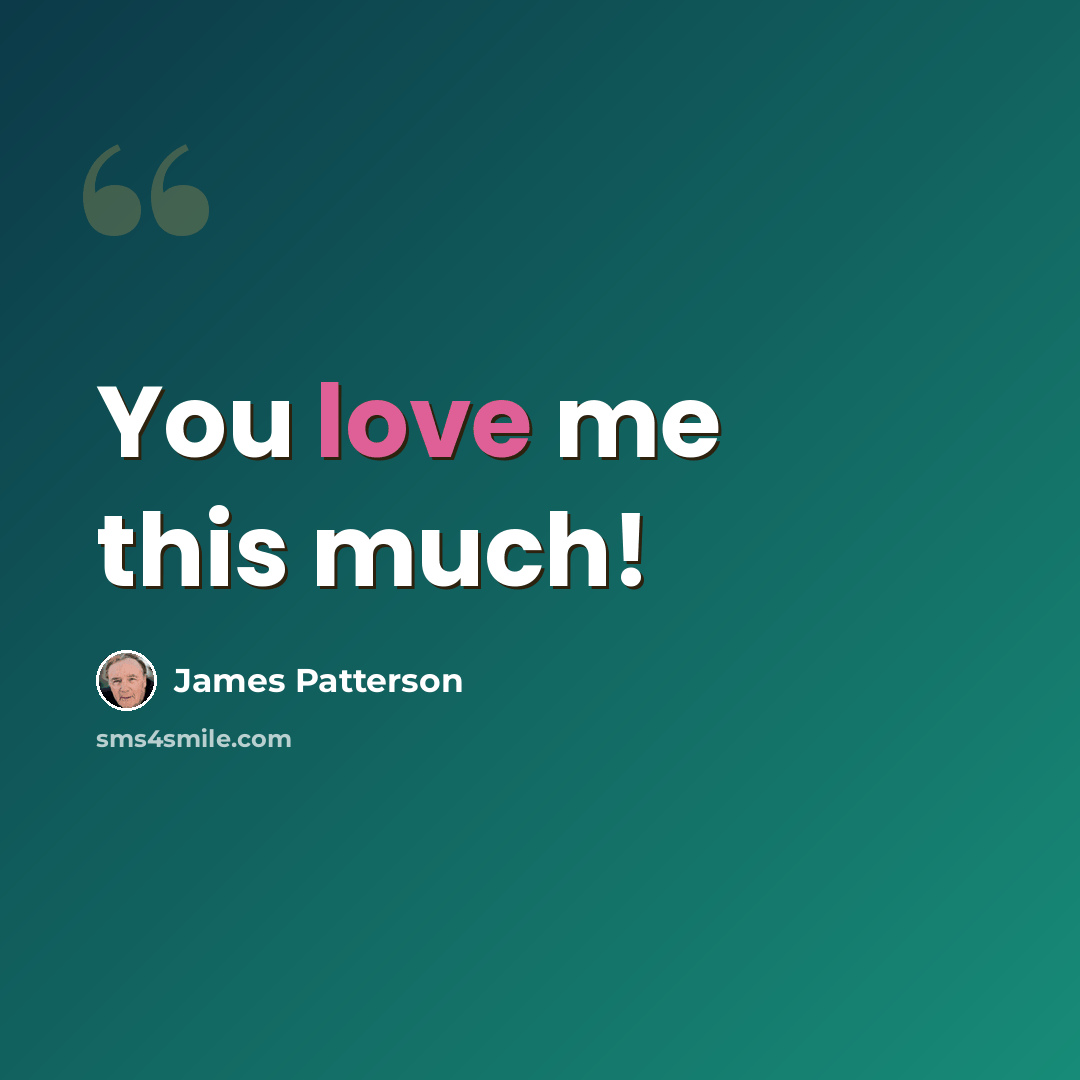 “You love me this much!” quote by James Patterson