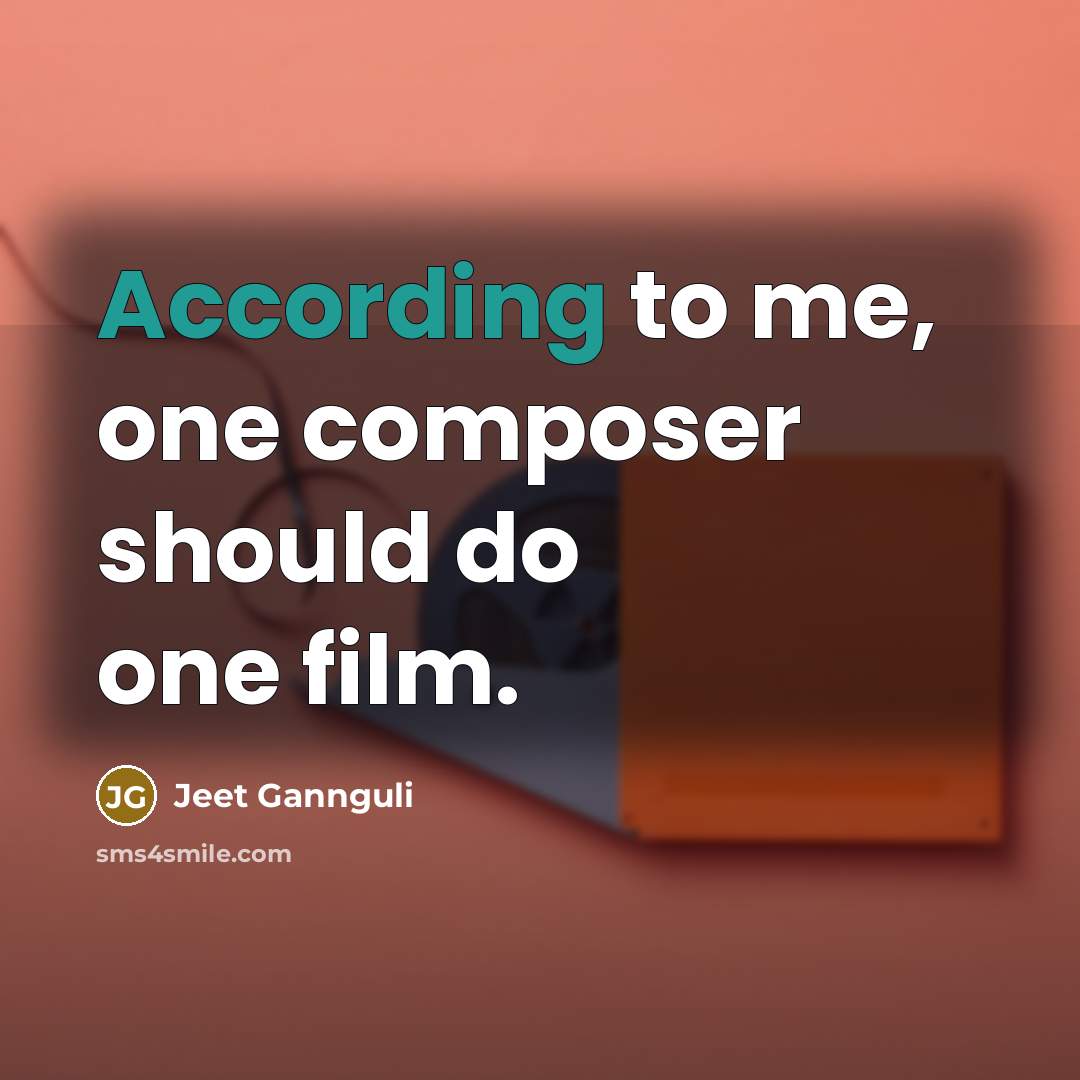 “According to me, one composer should do one film.” quote by Jeet Gannguli