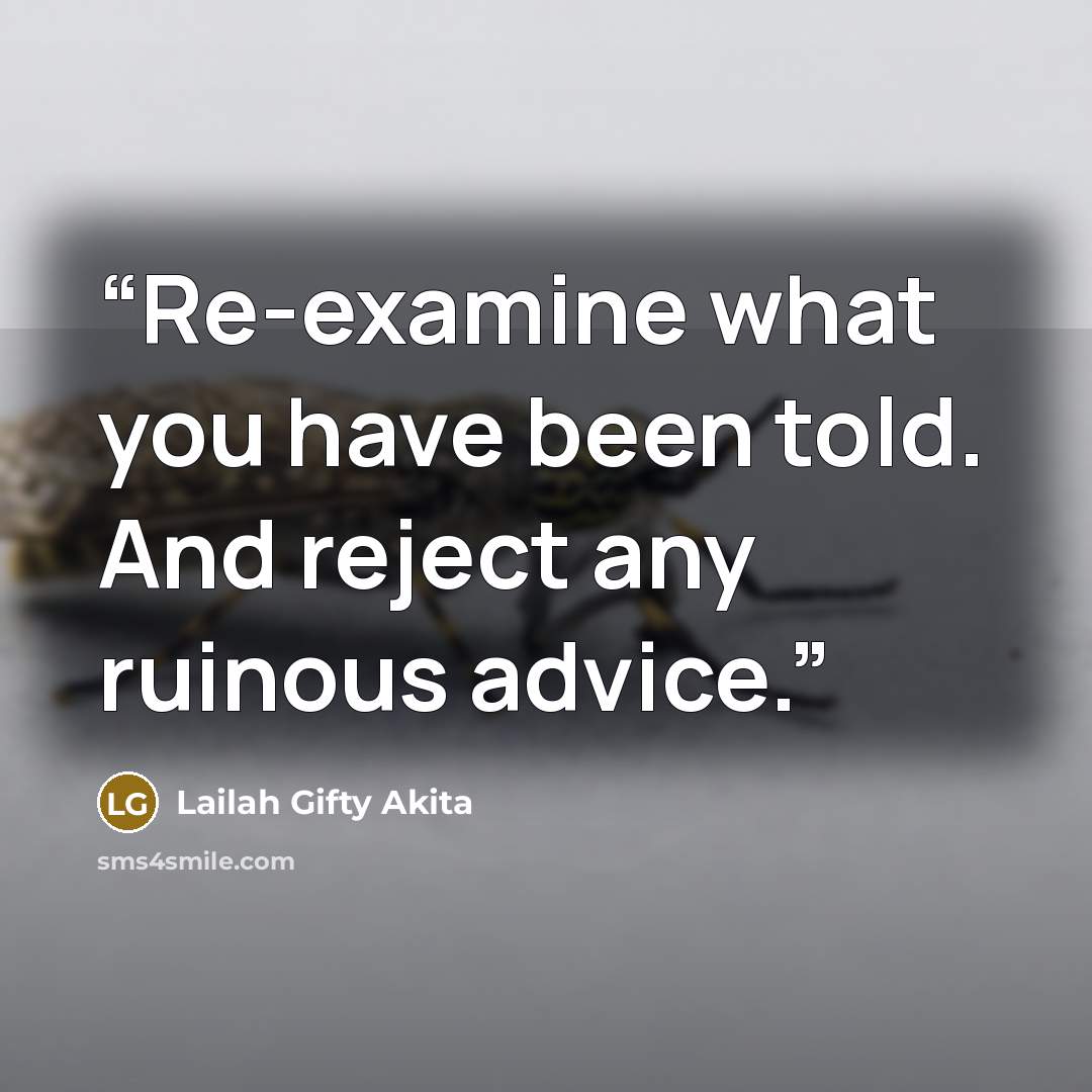 “Re-examine what you have been told. And reject any ruinous advice.” quote by Lailah Gifty Akita