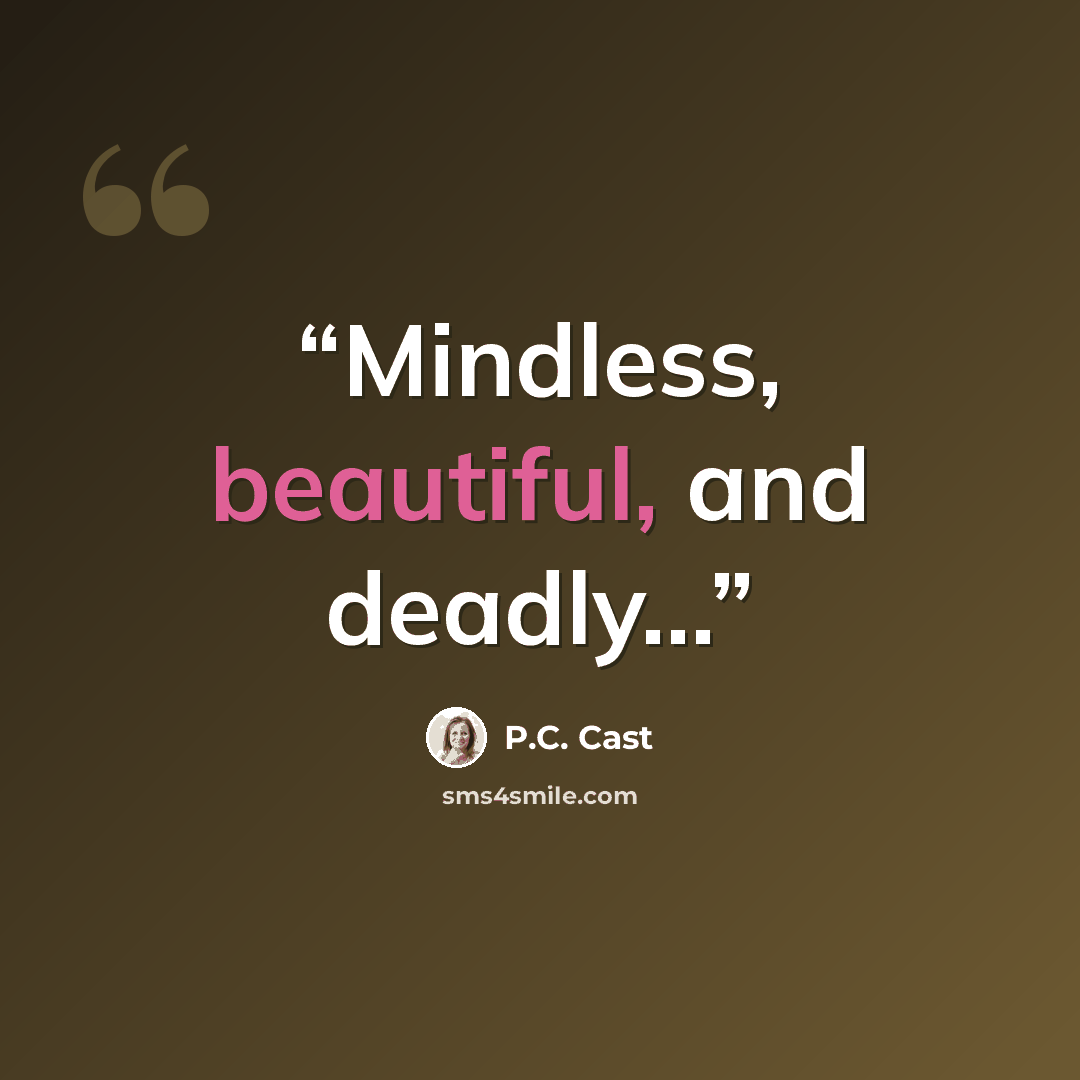 “Mindless, beautiful, and deadly...” quote by P.C. Cast