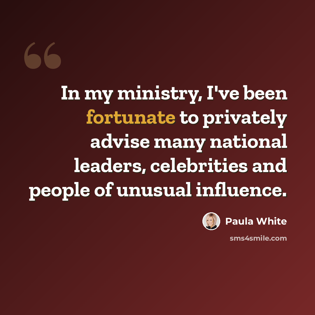 “In my ministry, I've been fortunate to privately advise many national leaders, celebrities and people of unusual influence.” quote by Paula White