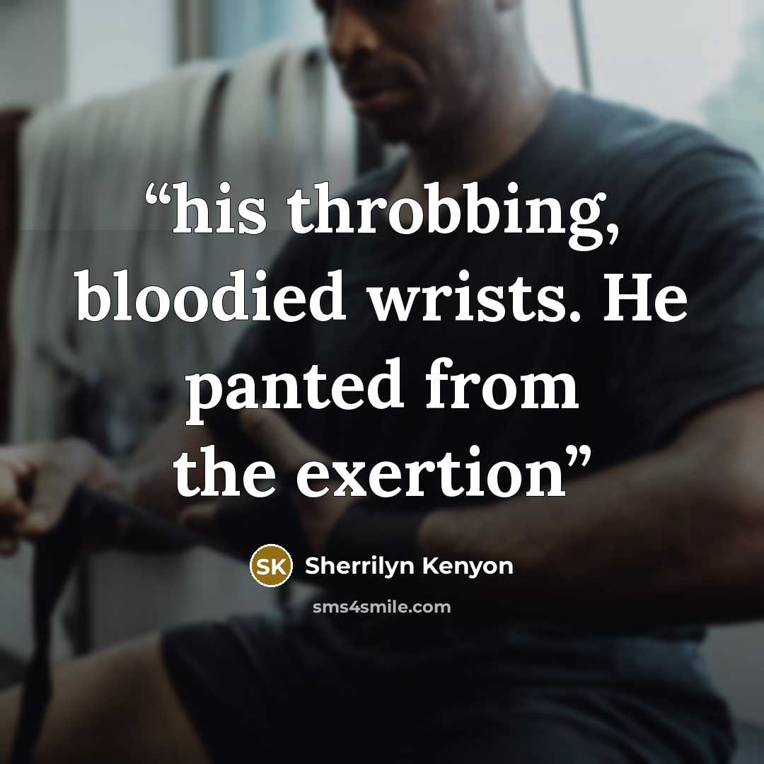 “his throbbing, bloodied wrists. He panted from the exertion” quote by Sherrilyn Kenyon