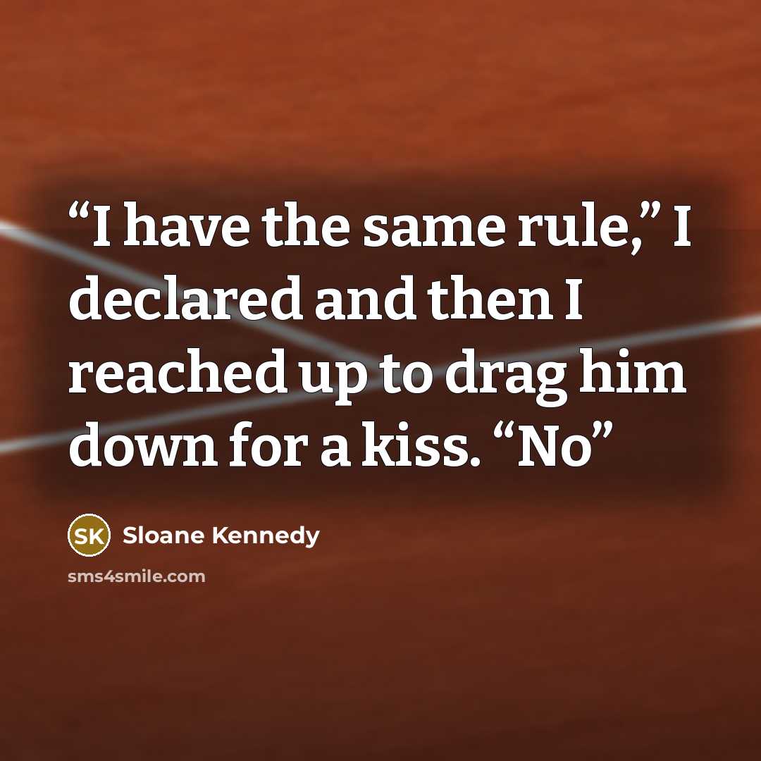 “I have the same rule,” I declared and then I reached up to drag him down for a kiss. “No” quote by Sloane Kennedy