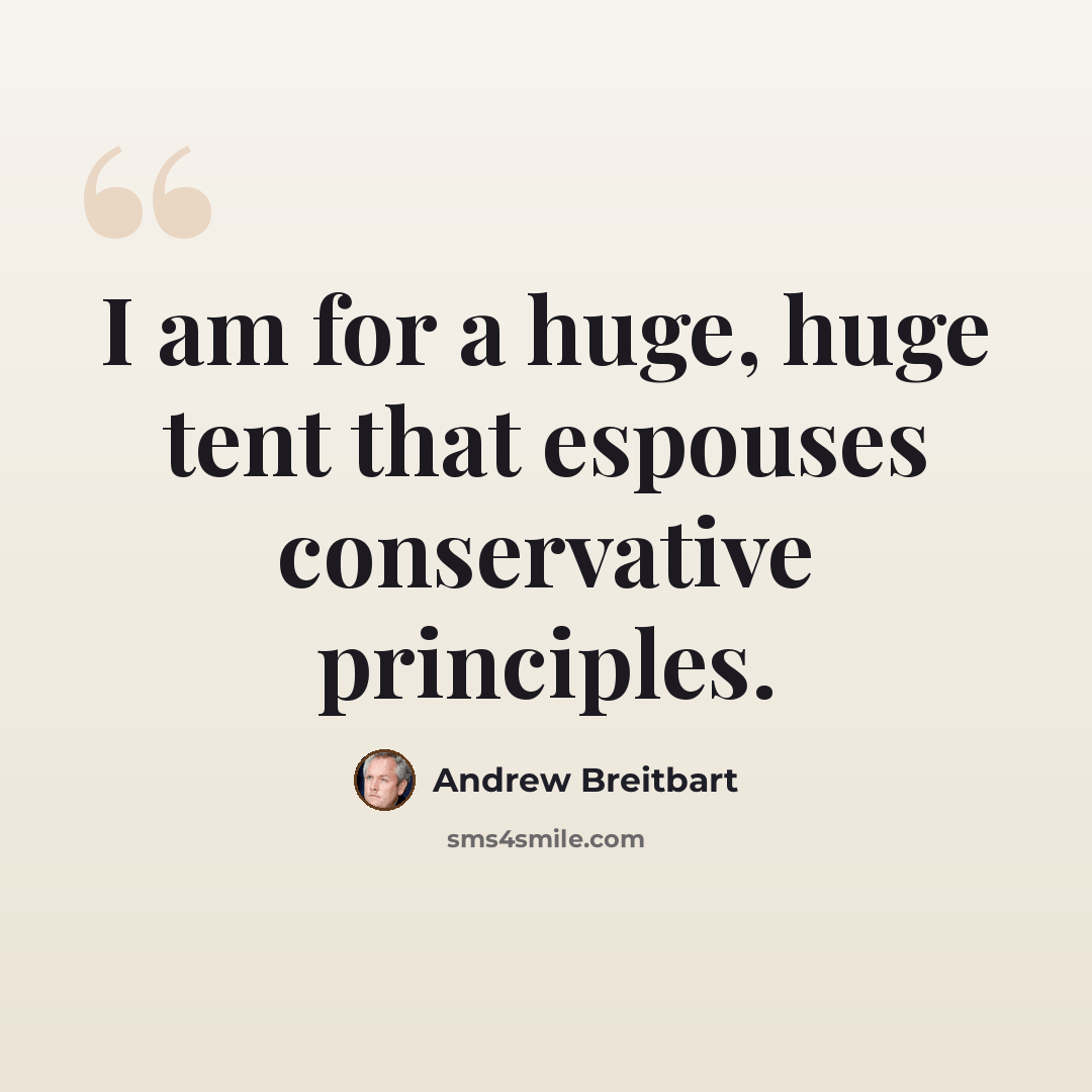 “I am for a huge, huge tent that espouses conservative principles.” quote by Andrew Breitbart