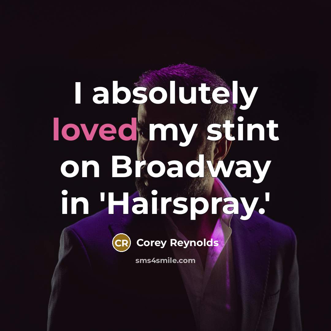 “I absolutely loved my stint on Broadway in 'Hairspray.'” quote by Corey Reynolds