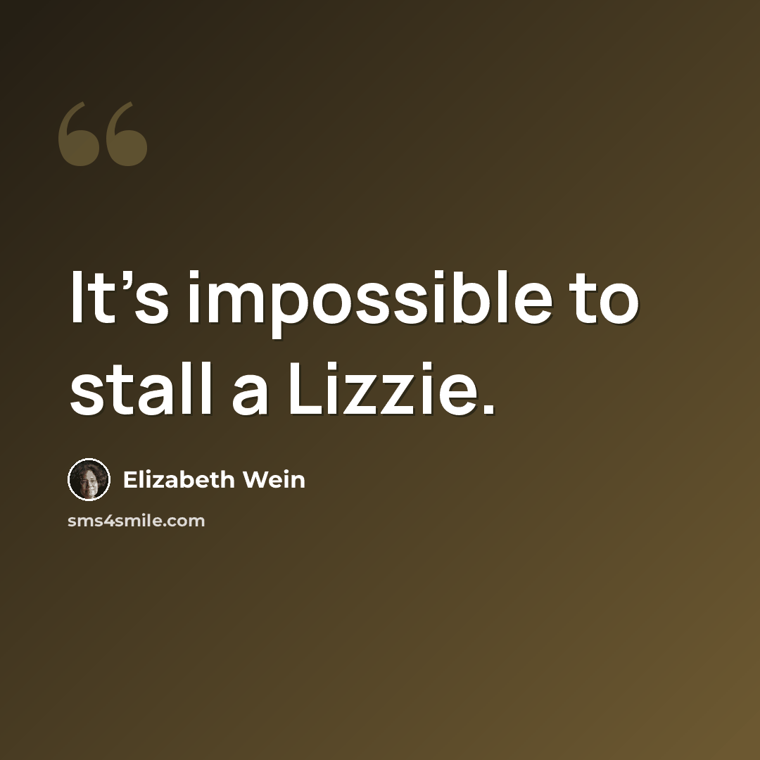 “It's impossible to stall a Lizzie.” quote by Elizabeth Wein