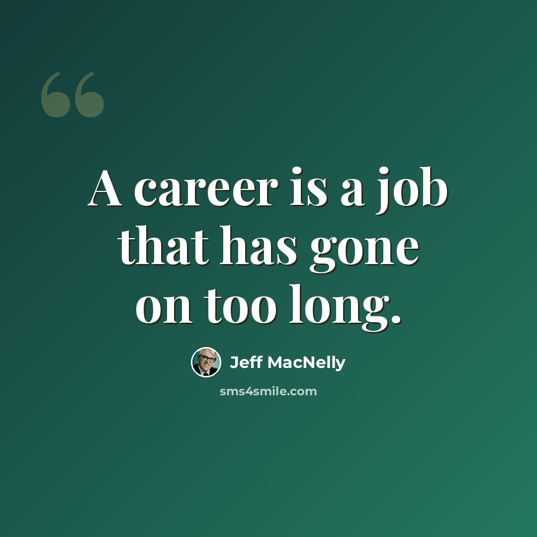 “A career is a job that has gone on too long.” quote by Jeff MacNelly