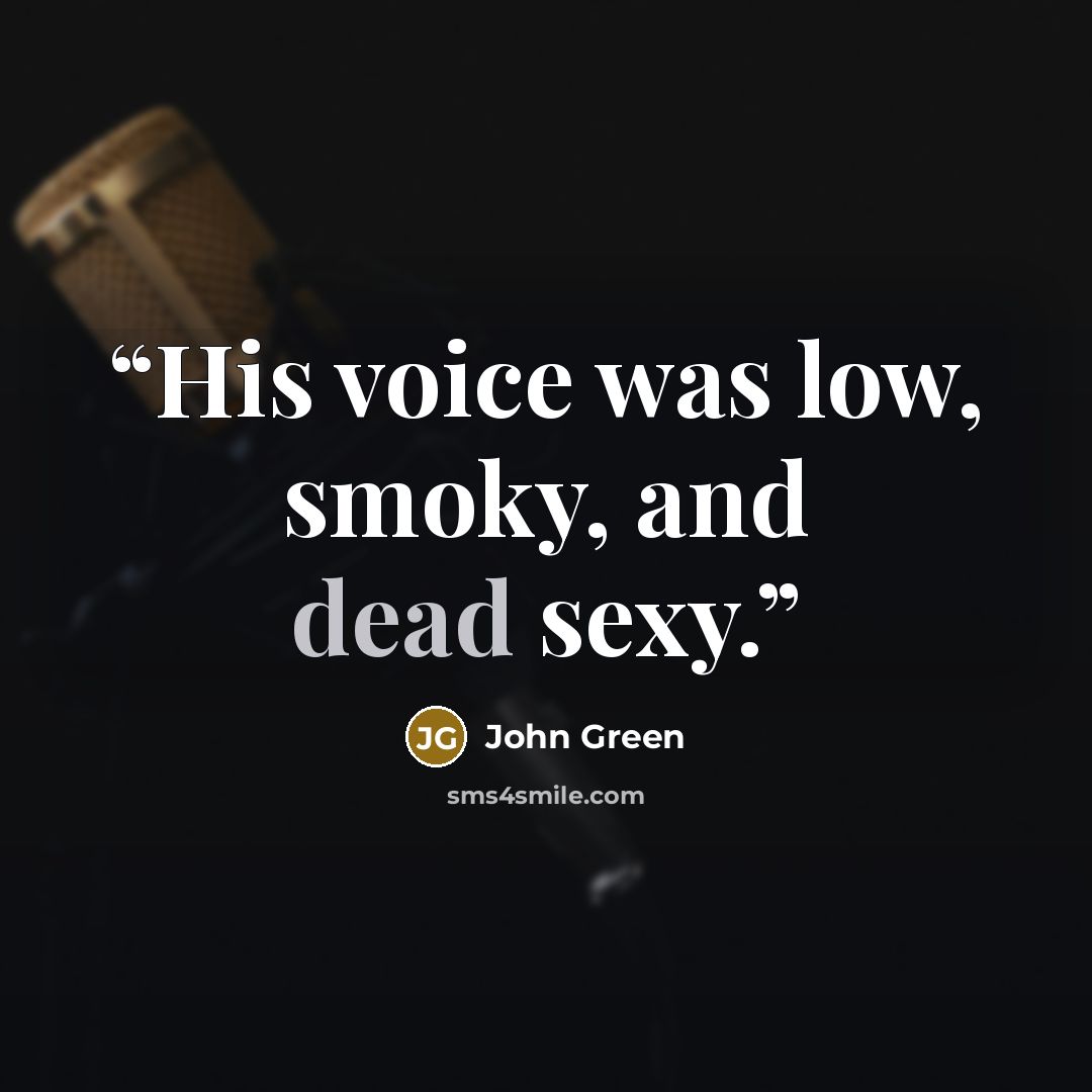 “His voice was low, smoky, and dead sexy.” quote by John Green