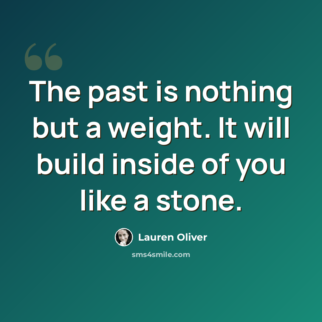 “The past is nothing but a weight. It will build inside of you like a stone.” quote by Lauren Oliver