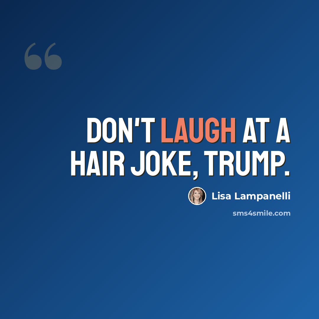 “Don't laugh at a hair joke, Trump.” quote by Lisa Lampanelli