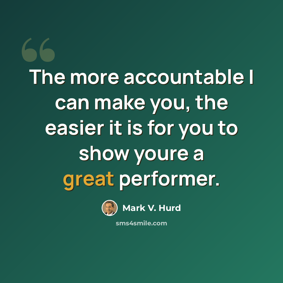 “The more accountable I can make you, the easier it is for you to show youre a great performer.” quote by Mark V. Hurd
