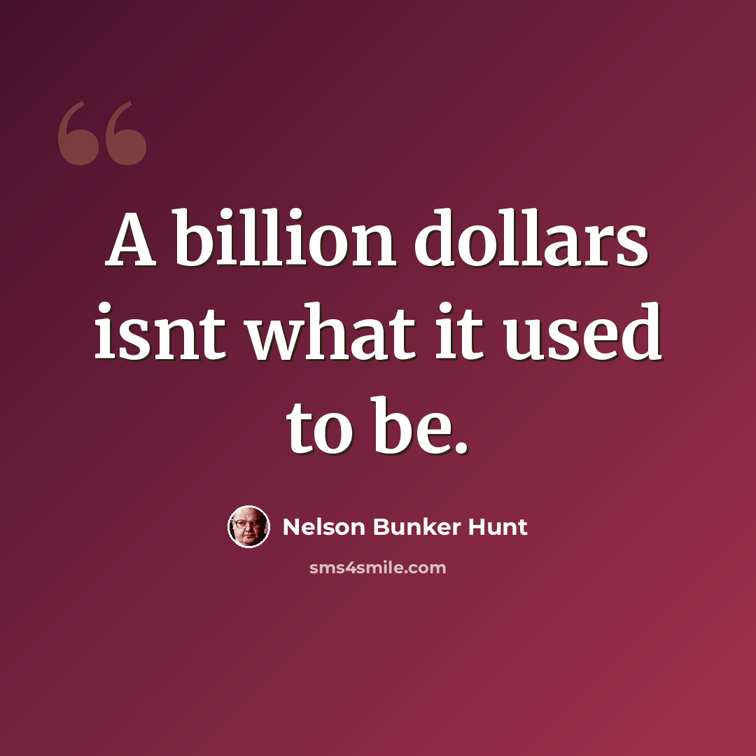 “A billion dollars isnt what it used to be.” quote by Nelson Bunker Hunt