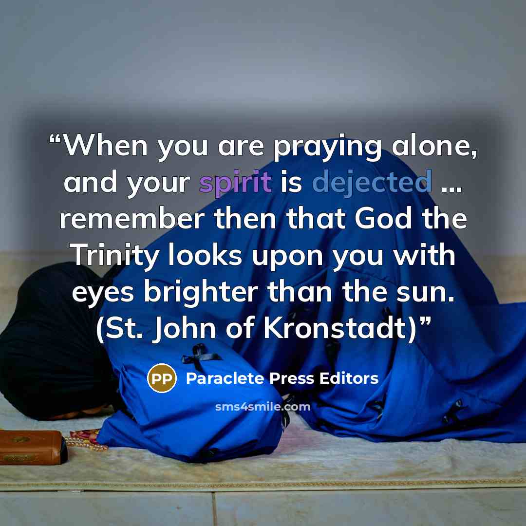 “When you are praying alone, and your spirit is dejected … remember then that God the Trinity looks upon you with eyes brighter than the sun. (St. John of Kronstadt)” quote by Paraclete Press Editors