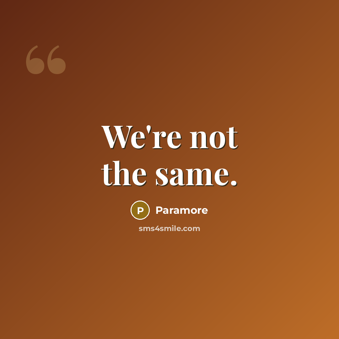 “We're not the same.” quote by Paramore