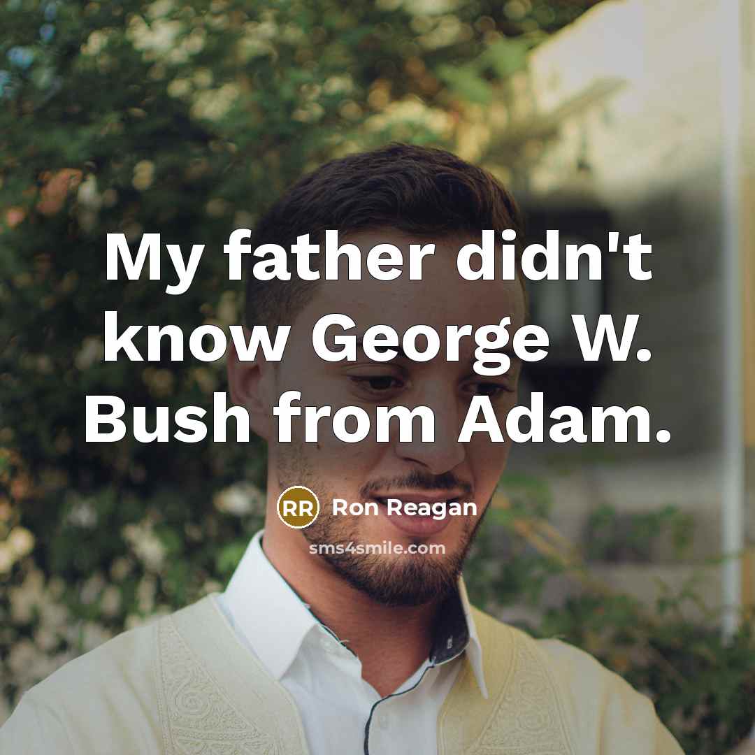 “My father didn't know George W. Bush from Adam.” quote by Ron Reagan