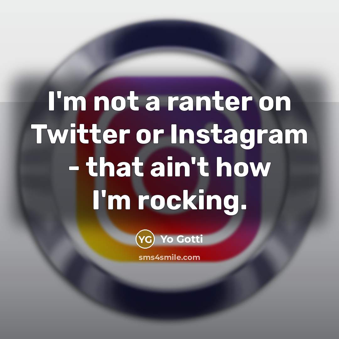 “I'm not a ranter on Twitter or Instagram - that ain't how I'm rocking.” quote by Yo Gotti