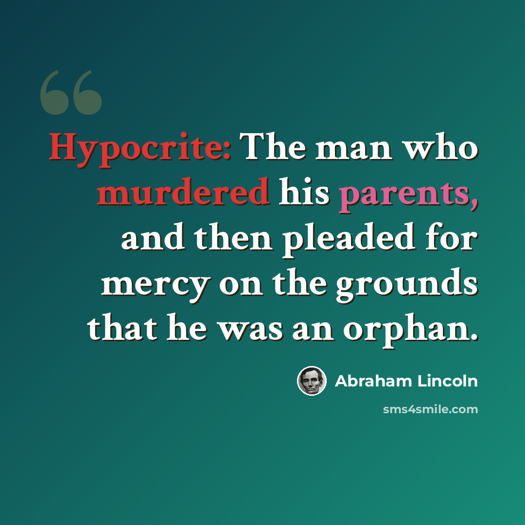 “Hypocrite: The man who murdered his parents, and then pleaded for mercy on the grounds that he was an orphan.” quote by Abraham Lincoln