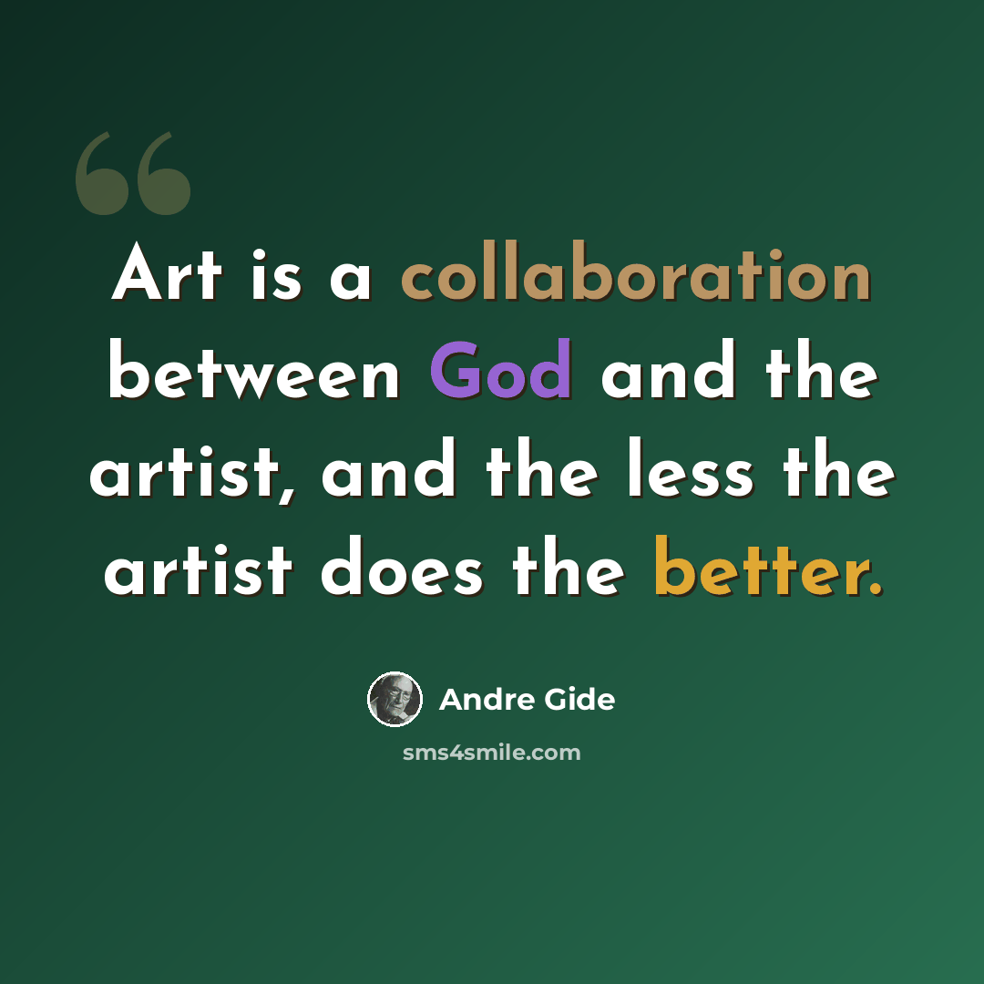 “Art is a collaboration between God and the artist, and the less the artist does the better.” quote by Andre Gide