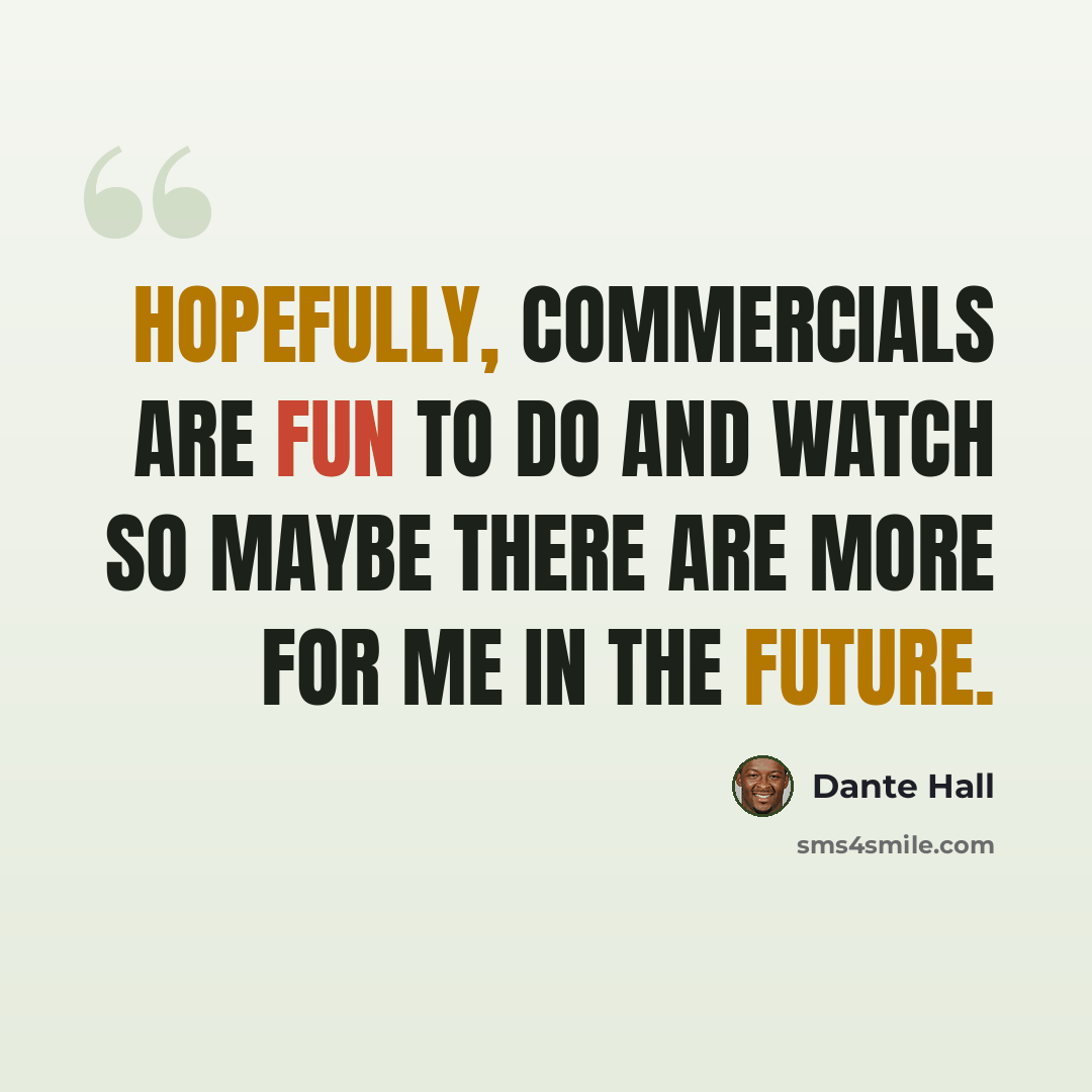 “Hopefully, commercials are fun to do and watch so maybe there are more for me in the future.” quote by Dante Hall