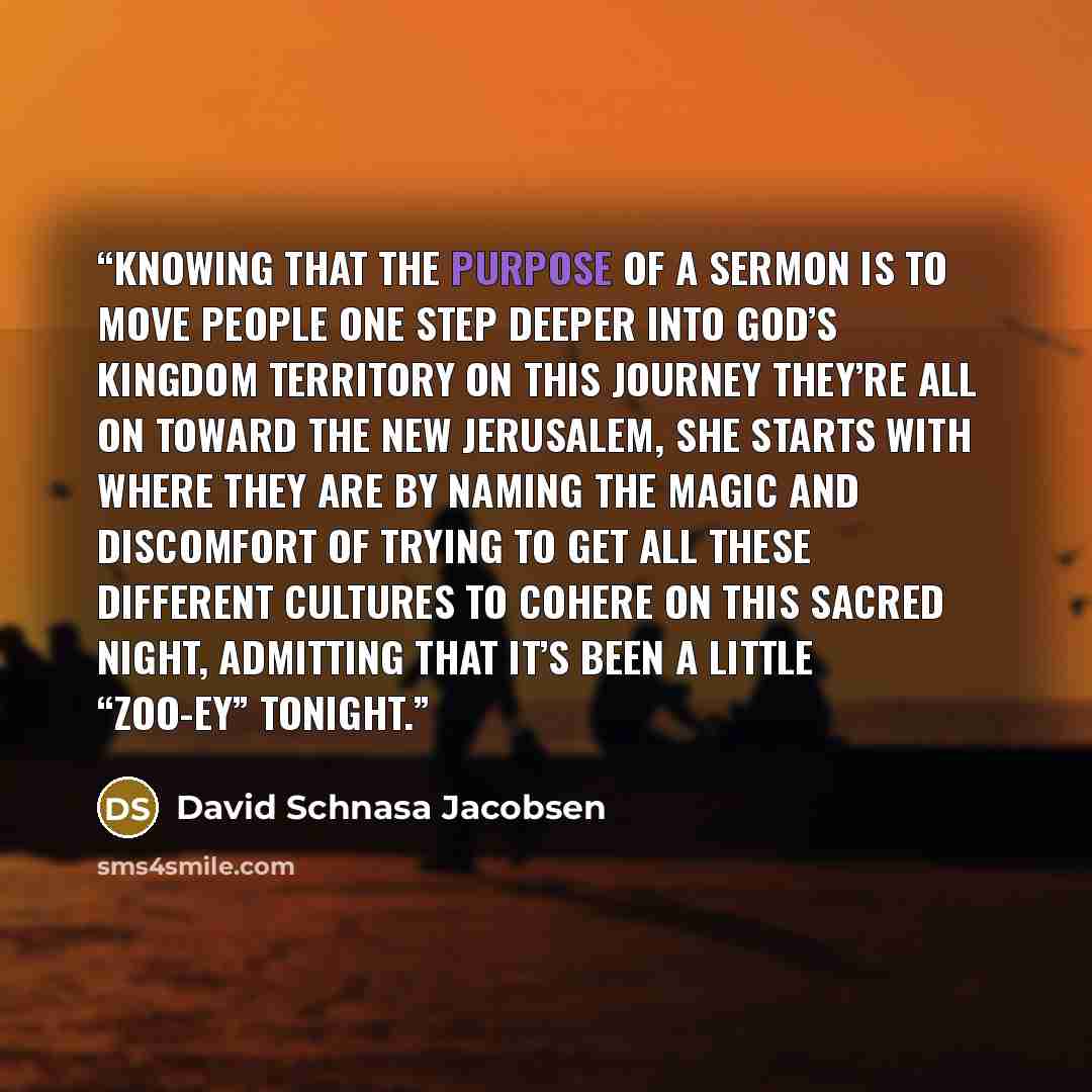 “Knowing that the purpose of a sermon is to move people one step deeper into God’s kingdom territory on this journey they’re all on toward the New Jerusalem, she starts with where they are by naming the magic and discomfort of trying to get all these different cultures to cohere on this sacred…” quote by David Schnasa Jacobsen