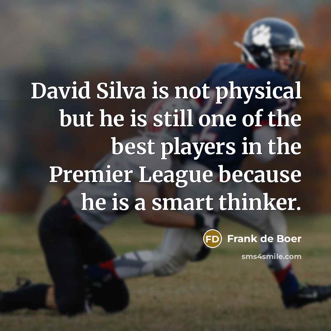 “David Silva is not physical but he is still one of the best players in the Premier League because he is a smart thinker.” quote by Frank de Boer