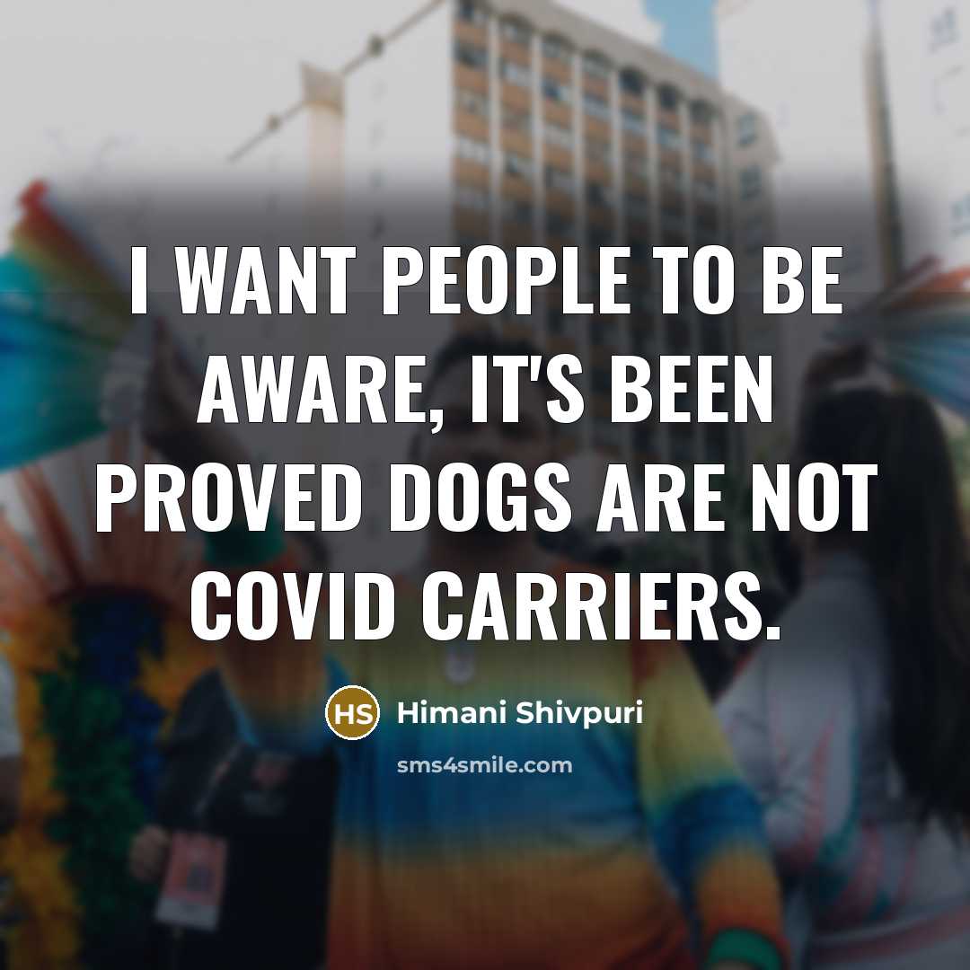 “I want people to be aware, it's been proved dogs are not Covid carriers.” quote by Himani Shivpuri